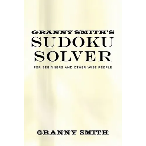 Granny Smith's Sudoku Solver: For Beginners and Other Wise People - Paperback
