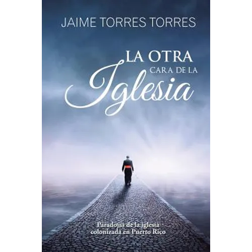 La Otra Cara De La Iglesia: Paradojas De La Iglesia Colonizada En Puerto Rico - Paperback