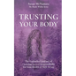 Trusting Your Body: The Embodied Journey of Claiming Sacred Responsibility for Your Health & Well-Being - Paperback
