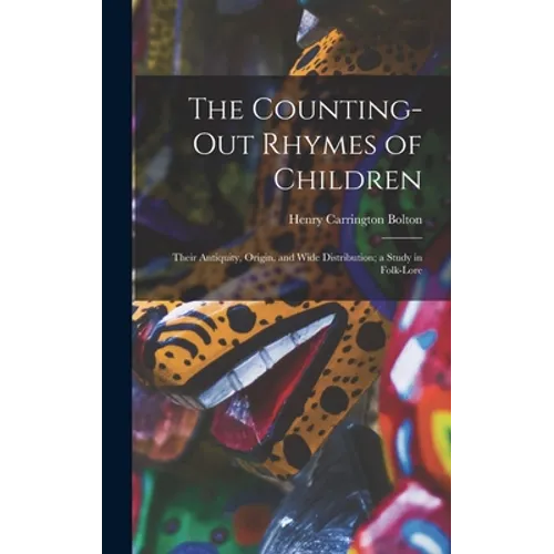 The Counting-out Rhymes of Children: Their Antiquity, Origin, and Wide Distribution; a Study in Folk-lore - Hardcover