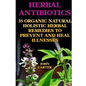 Herbal Antibiotics: 35 Organic Natural Holistic Herbal Remedies to Prevent And Heal Illnesses - Paperback