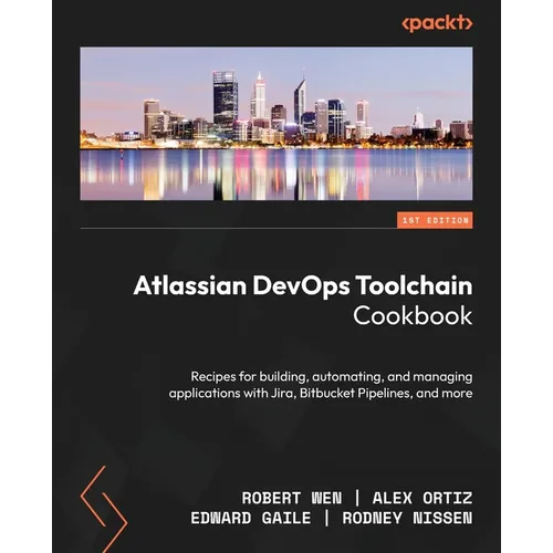 Atlassian DevOps Toolchain Cookbook: Recipes for building, automating, and managing applications with Jira, Bitbucket Pipelines, and more - Paperback