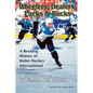 Wheelers, Dealers, Pucks & Bucks: A Rocking History of Roller Hockey International - Paperback