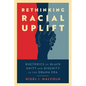Rethinking Racial Uplift: Rhetorics of Black Unity and Disunity in the Obama Era - Paperback