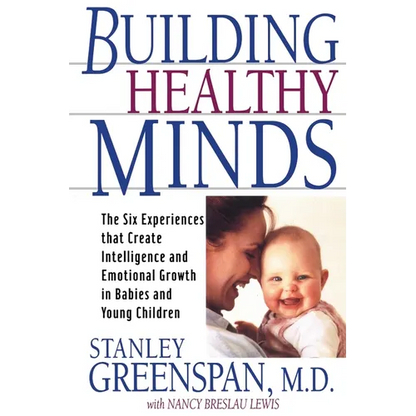 Building Healthy Minds: The Six Experiences That Create Intelligence and Emotional Growth in Babies and Young Children - Paperback