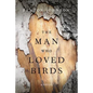 The Man Who Loved Birds - Hardcover