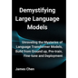 Demystifying Large Language Models: Unraveling the Mysteries of Language Transformer Models, Build from Ground up, Pre-train, Fine-tune and Deployment - Hardcover