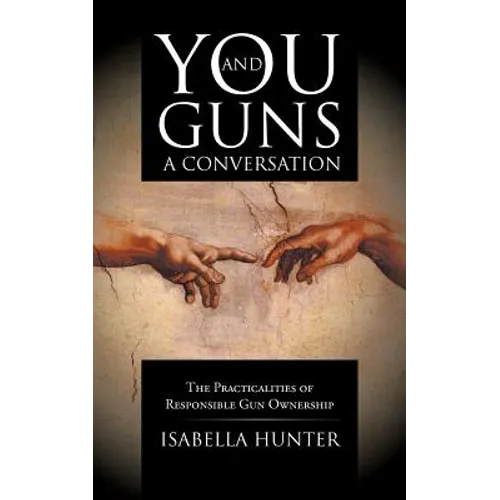 You and Guns: A Conversation: The Practicalities of Responsible Gun Ownership - Paperback
