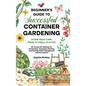 Beginner's Guide to Successful Container Gardening: Grow Your Own Food in Small Places! 25+ Proven DIY Methods for Composting, Companion Planting, See - Hardcover