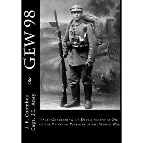 Gew 98: Facts Concerning Its Developement as One of the Principal Weapons of the World War - Paperback