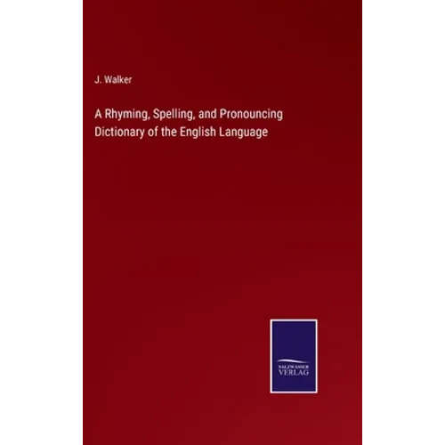 A Rhyming, Spelling, and Pronouncing Dictionary of the English Language - Hardcover