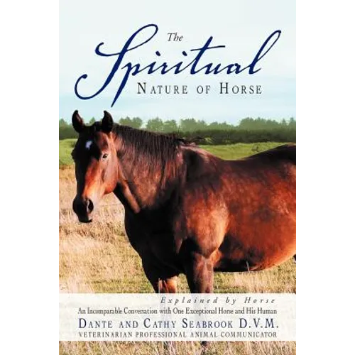 The Spiritual Nature of Horse Explained by Horse: An Incomparable Conversation Between One Exceptional Horse and His Human - Paperback