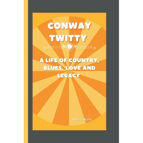 Conway Twitty: A Life of Country, Blues, Love and Legacy - Paperback