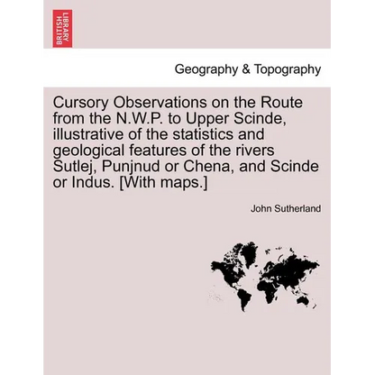 Cursory Observations on the Route from the N.W.P. to Upper Scinde, Illustrative of the Statistics and Geological Features of the Rivers Sutlej, Punjnu - Paperback