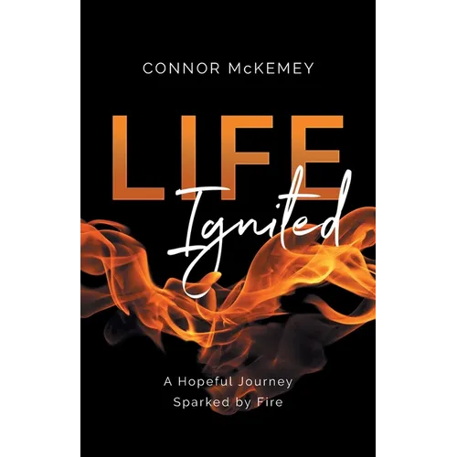 Life Ignited: A Hopeful Journey, Sparked by Fire - Paperback