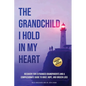 The Grandchild I hold in My Heart: Recovery for Estranged Grandparents and A Compassionate Guide to Grief, Hope, and Unseen Loss - Paperback