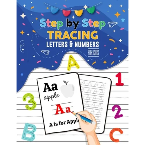 Step By Step Tracing Letters and Numbers for Kids - ABC Tracing Books for Toddlers, Practise Workbook for Baby, Homeschool Supplies: Tracing Alphabet, - Paperback