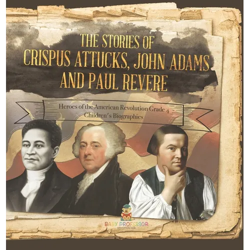 The Stories of Crispus Attucks, John Adams and Paul Revere Heroes of the American Revolution Grade 4 Children's Biographies - Hardcover