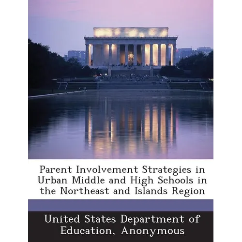 Parent Involvement Strategies in Urban Middle and High Schools in the Northeast and Islands Region - Paperback