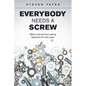 Everybody Needs a Screw: What I Learned from Selling Fasteners for Forty Years - Paperback