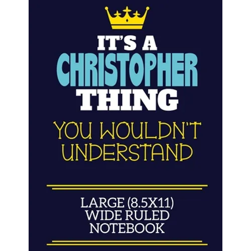 It's A Christopher Thing You Wouldn't Understand Large (8.5x11) Wide Ruled Notebook: A cute book to write in for any book lovers, doodle writers and b - Paperback