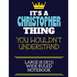 It's A Christopher Thing You Wouldn't Understand Large (8.5x11) Wide Ruled Notebook: A cute book to write in for any book lovers, doodle writers and b - Paperback