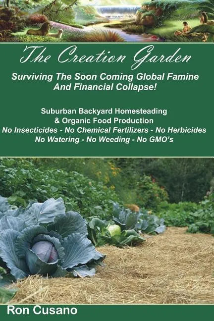 The Creation Garden: Surviving The Soon Coming Global Famine And Financial Collapse! - Paperback