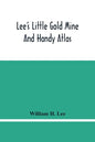 Lee'S Little Gold Mine And Handy Atlas: Important Facts, Historical Political Statistical And Geographical: General Information On Thousands Of Subjec - Paperback