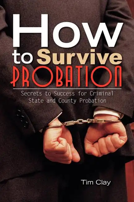 How to Survive Probation: Secrets to Success for Criminal State and County Probation - Paperback