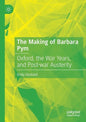 The Making of Barbara Pym: Oxford, the War Years, and Post-War Austerity - Paperback
