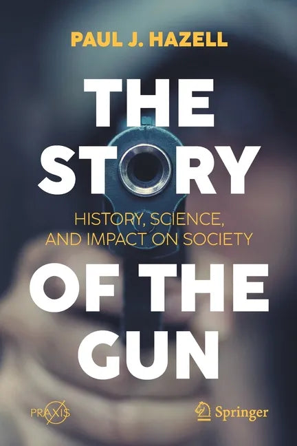 The Story of the Gun: History, Science, and Impact on Society - Paperback