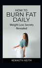 How to Burn Fat Daily: Weight Loss Secrets Revealed - Paperback