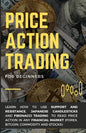 Price Action Trading for Beginners: Learn how to use Support and Resistance, Japanese Candlesticks and Fibonacci Trading to read price action in any f - Paperback