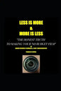 LESS IS MORE...MORE IS LESS The honest truth to making your no budget film - Paperback