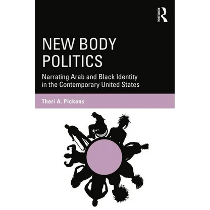 New Body Politics: Narrating Arab and Black Identity in the Contemporary United States - Paperback