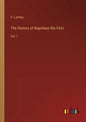 The History of Napoleon the First: Vol. I - Paperback