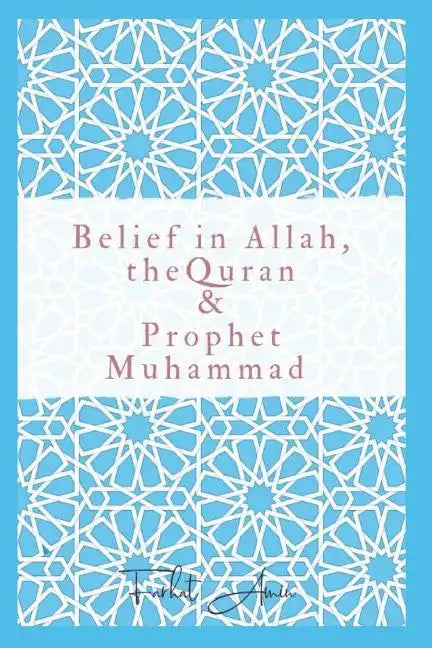 Belief in Allah, the Quran and Prophet Muhammad: Reasons Why You Should Believe in Islam - Paperback