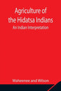 Agriculture of the Hidatsa Indians: An Indian Interpretation - Paperback