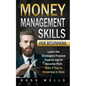 Money Management Skills for Beginners: Learn the Strategies Finance Experts Use to Become Rich - Even if You're Drowning in Debt - Paperback