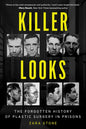 Killer Looks: The Forgotten History of Plastic Surgery in Prisons - Hardcover