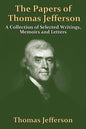 The Papers Of Thomas Jefferson: A Collection of Selected Writings, Memoirs and Letters - Paperback