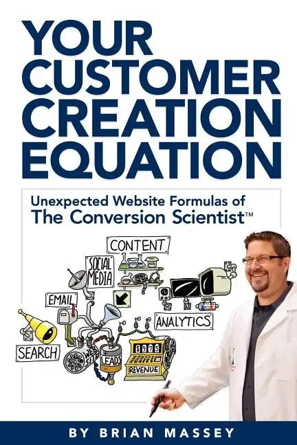 Your Customer Creation Equation: Unexpected Website Formulas of the Conversion Scientist TM - Paperback