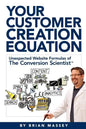 Your Customer Creation Equation: Unexpected Website Formulas of the Conversion Scientist TM - Paperback