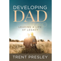 Developing Dad: Leading a Life of Legacy - Hardcover
