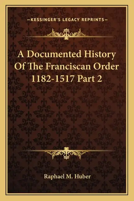 A Documented History Of The Franciscan Order 1182-1517 Part 2 - Paperback