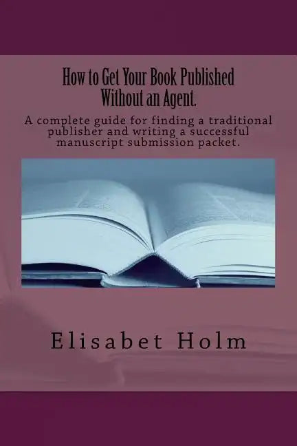 How to Get Your Book Published Without an Agent.: A complete guide for finding a traditional publisher and writing a successful manuscript submission - Paperback