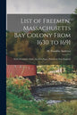 List of Freemen, Massachusetts Bay Colony From 1630 to 1691: With Freeman's Oath, the First Paper Printed in New England - Paperback