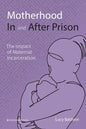 Motherhood In and After Prison: The Impact of Maternal Incarceration - Paperback
