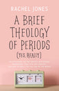 A Brief Theology of Periods (Yes, Really): An Adventure for the Curious Into Bodies, Womanhood, Time, Pain and Purpose--And How to Have a Better Time - Paperback