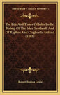 The Life And Times Of John Leslie, Bishop Of The Isles, Scotland, And Of Raphoe And Clogher In Ireland (1885) - Hardcover